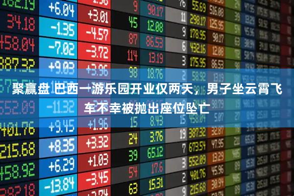 聚赢盘 巴西一游乐园开业仅两天，男子坐云霄飞车不幸被抛出座位坠亡