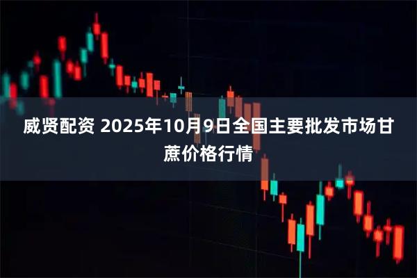 威贤配资 2025年10月9日全国主要批发市场甘蔗价格行情